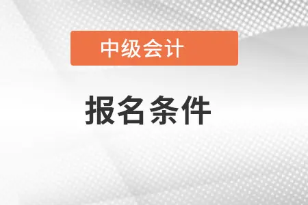 上海中级会计师报考条件有哪些特殊要求？