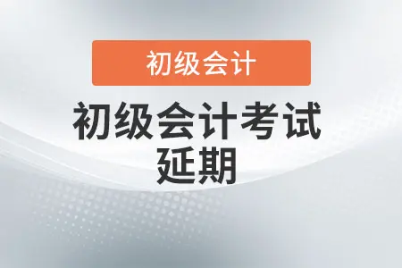 广东初级会计考试延期了吗？