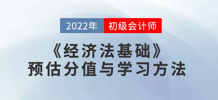 2022年初级会计《经济法基础》预估分值与学习方法